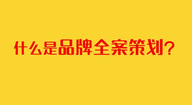 深圳品牌策劃公司：什么是品牌全案策劃？