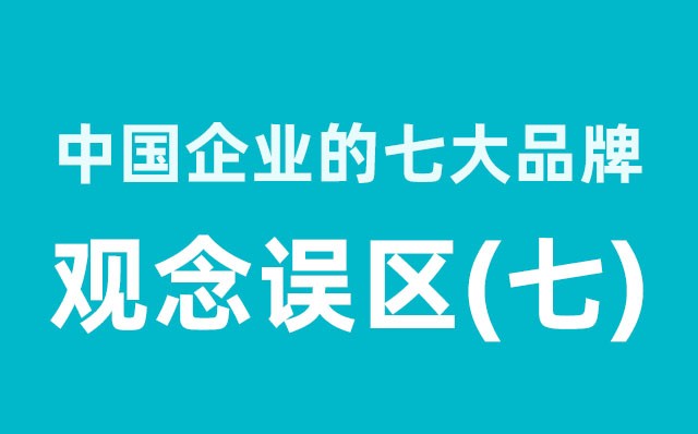 中國(guó)企業(yè)的七大品牌觀(guān)念誤區(qū)（7）分享