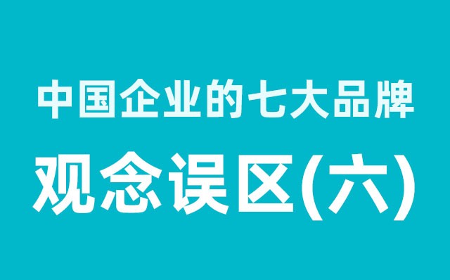 中國(guó)企業(yè)的七大品牌觀(guān)念誤區(qū)（6）分享