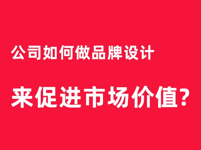 深圳公司如何做品牌設(shè)計(jì)來(lái)促進(jìn)市場(chǎng)價(jià)值？